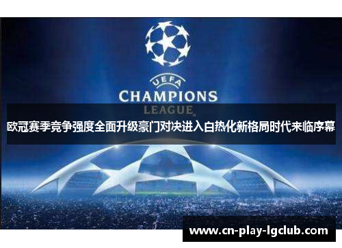 欧冠赛季竞争强度全面升级豪门对决进入白热化新格局时代来临序幕