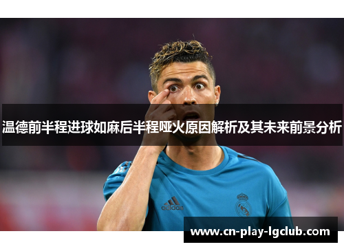 温德前半程进球如麻后半程哑火原因解析及其未来前景分析